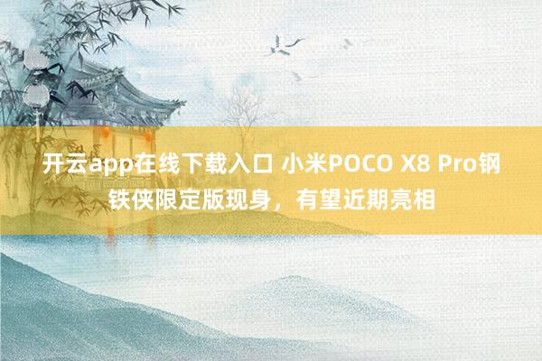 開云app在線下載入口 小米POCO X8 Pro鋼鐵俠限定版現身，有望近期亮相