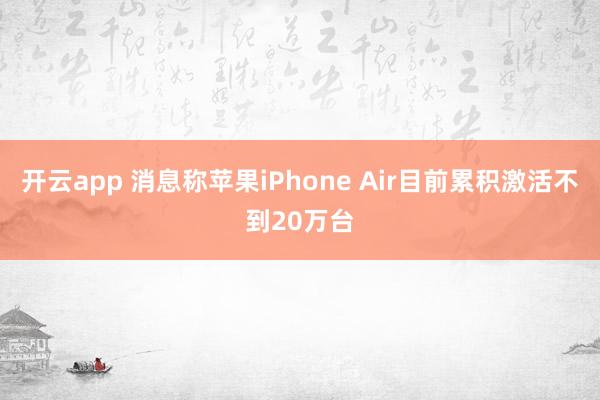 開云app 消息稱蘋果iPhone Air目前累積激活不到20萬臺(tái)