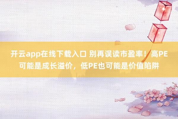 開云app在線下載入口 別再誤讀市盈率！高PE可能是成長溢價，低PE也可能是價值陷阱